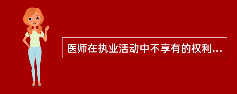 医师在执业活动中不享有的权利是（）