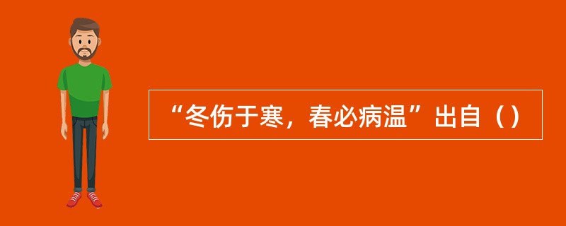 “冬伤于寒，春必病温”出自（）