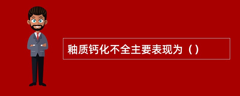 釉质钙化不全主要表现为（）