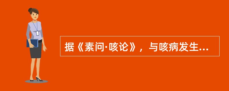 据《素问·咳论》，与咳病发生联系最为密切的脏腑是（）