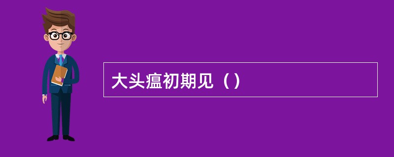 大头瘟初期见（）