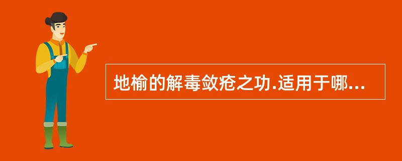 地榆的解毒敛疮之功.适用于哪些病证（）