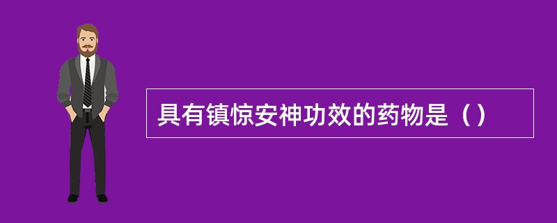 具有镇惊安神功效的药物是（）