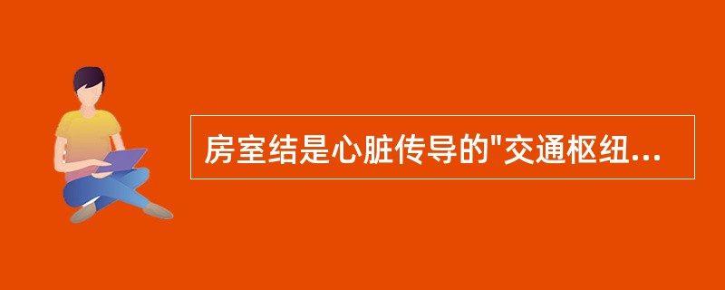 房室结是心脏传导的"交通枢纽"，其位置及功能非常重要。关于房室结的描述，正确的是