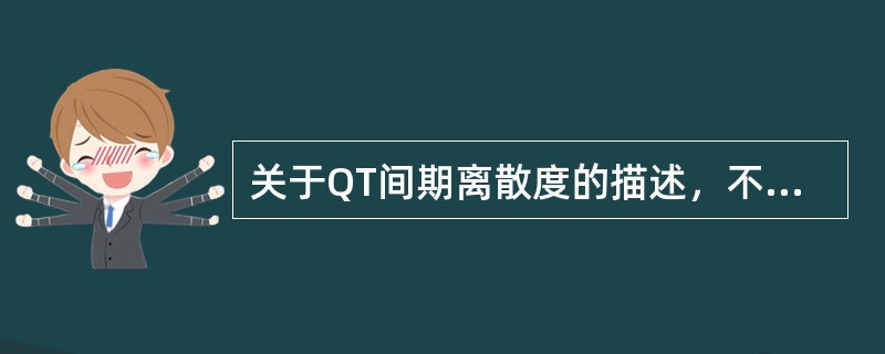 关于QT间期离散度的描述，不正确的是