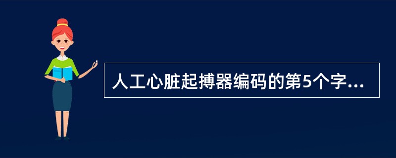 人工心脏起搏器编码的第5个字母代表
