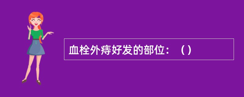 血栓外痔好发的部位：（）