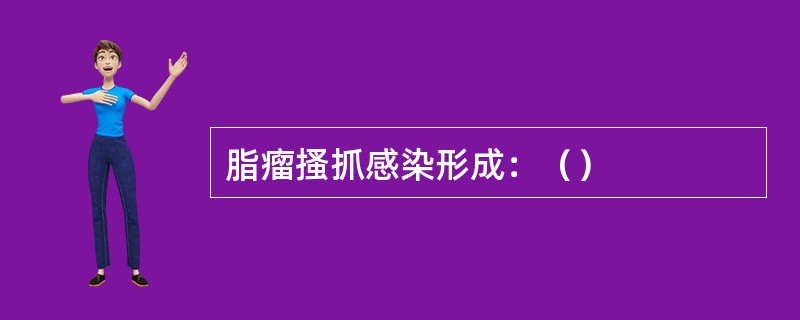 脂瘤搔抓感染形成：（）