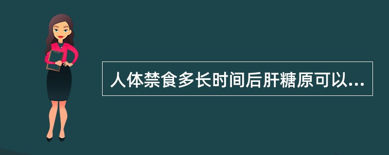 人体禁食多长时间后肝糖原可以耗尽（）