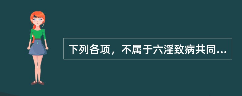 下列各项，不属于六淫致病共同特点的是（）