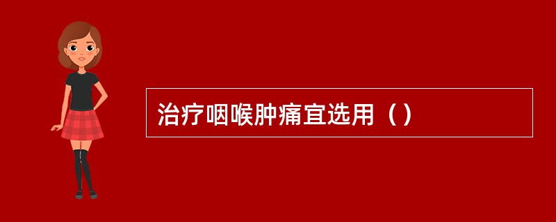 治疗咽喉肿痛宜选用（）