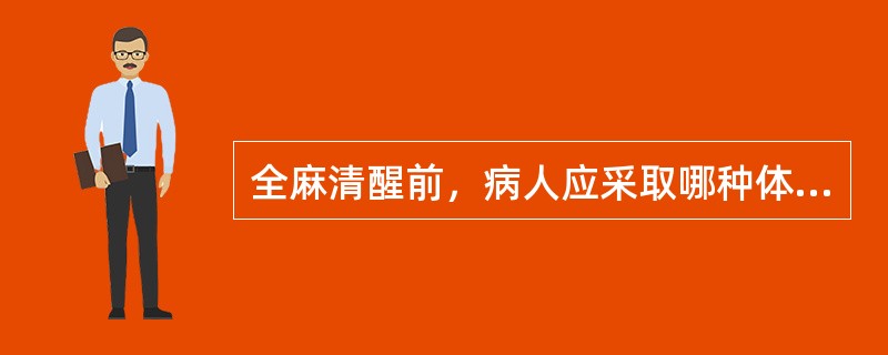 全麻清醒前，病人应采取哪种体位（）