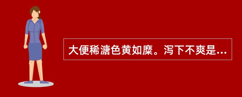 大便稀溏色黄如糜。泻下不爽是因为（）