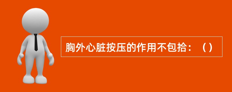 胸外心脏按压的作用不包拾：（）
