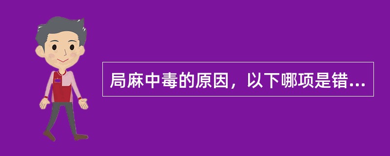 局麻中毒的原因，以下哪项是错误的（）