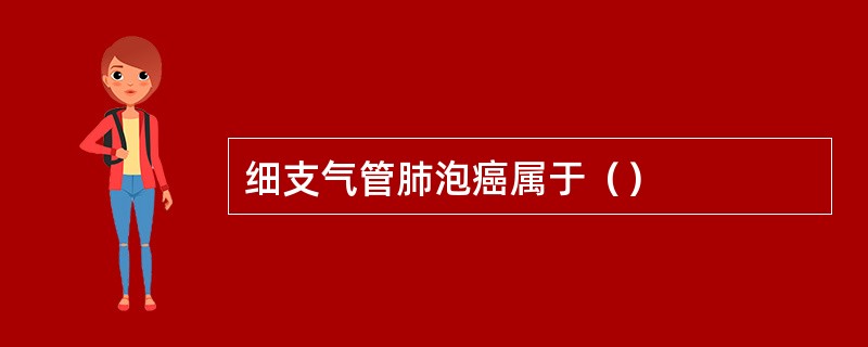 细支气管肺泡癌属于（）