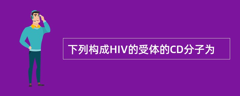 下列构成HIV的受体的CD分子为