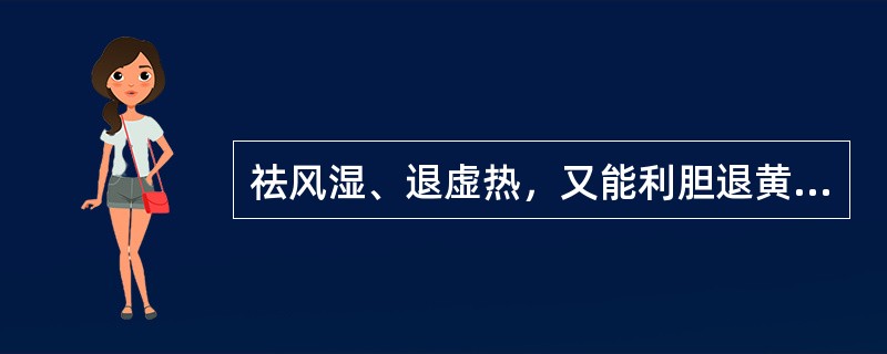 祛风湿、退虚热，又能利胆退黄的药物是（）