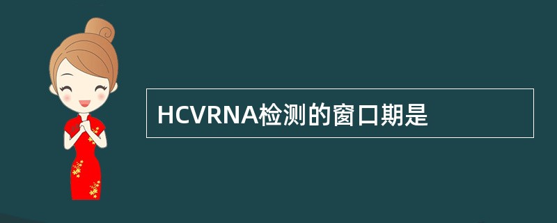 HCVRNA检测的窗口期是