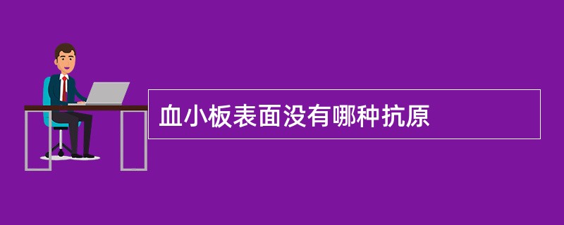 血小板表面没有哪种抗原