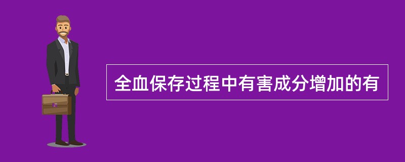全血保存过程中有害成分增加的有