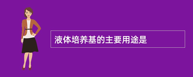 液体培养基的主要用途是