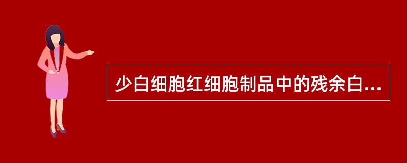 少白细胞红细胞制品中的残余白细胞：用于预防巨细胞病毒感染或人白细胞抗原(HLA)同种免疫，应______