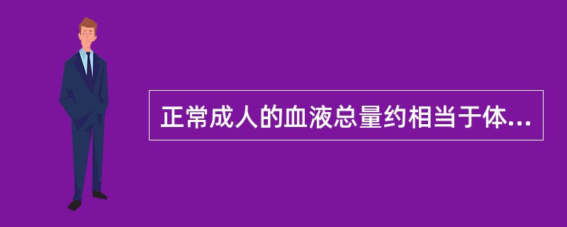 正常成人的血液总量约相当于体重的