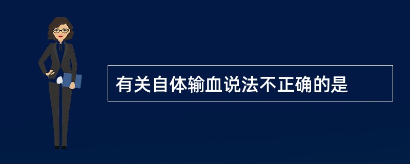 有关自体输血说法不正确的是