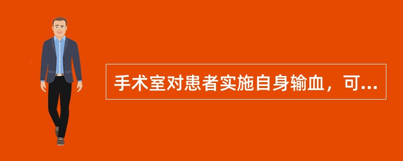 手术室对患者实施自身输血，可能采取几种方法