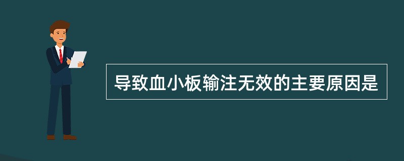 导致血小板输注无效的主要原因是