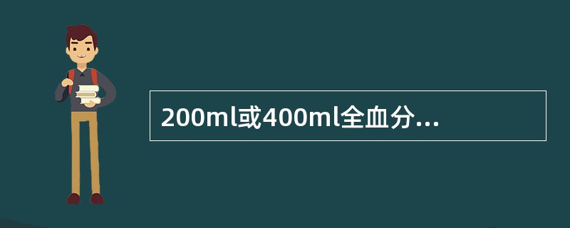 200ml或400ml全血分离的悬浮红细胞，容量应为标示量