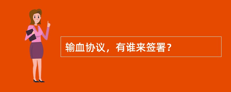 输血协议，有谁来签署？