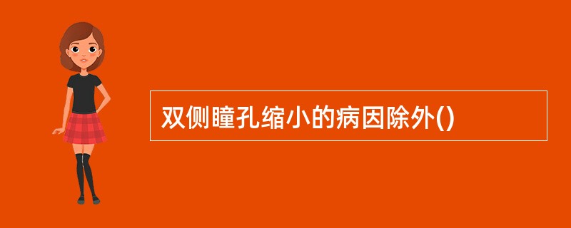 双侧瞳孔缩小的病因除外()