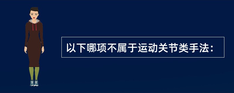 以下哪项不属于运动关节类手法：