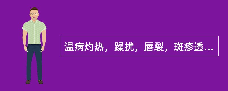 温病灼热，躁扰，唇裂，斑疹透露，衄血，舌绛少苔。辨证为