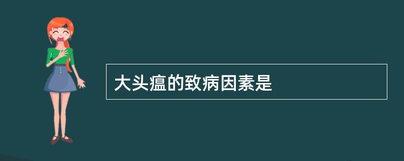 大头瘟的致病因素是