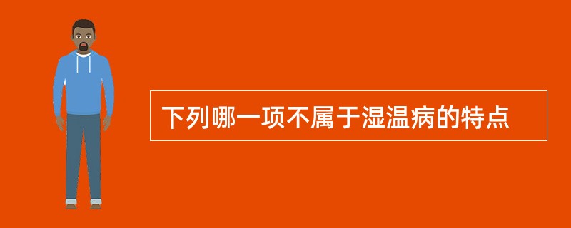 下列哪一项不属于湿温病的特点