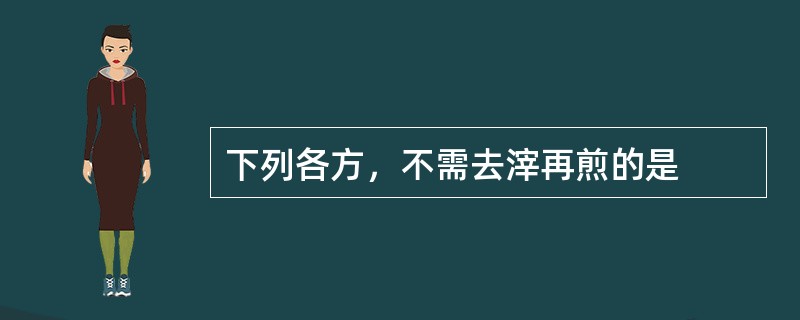 下列各方，不需去滓再煎的是