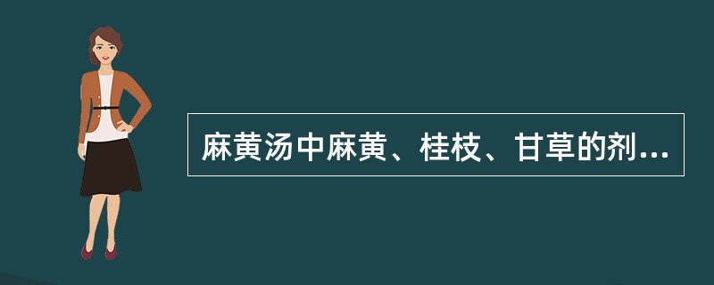 麻黄汤中麻黄、桂枝、甘草的剂量比例是