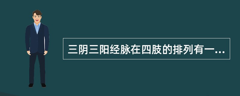 三阴三阳经脉在四肢的排列有一定的规律。阳经在四肢外侧，阴经在四肢内侧。阳经排列顺序一般是阳明、少阳、太阳；阴经排列顺序一般是太阴、厥阴、少阴。但也有例外情况。足三阴经在内踝上8寸处，经脉循行发生交叉，