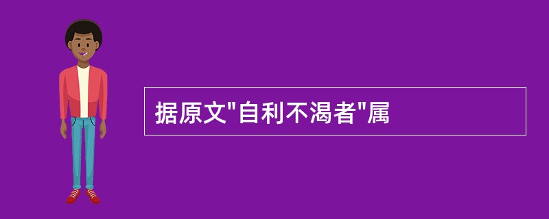 据原文"自利不渴者"属