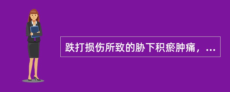 跌打损伤所致的胁下积瘀肿痛，痛不可忍者，宜选用（）