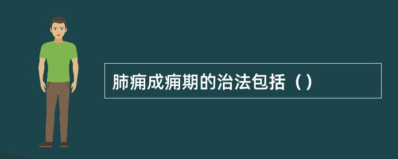 肺痈成痈期的治法包括（）