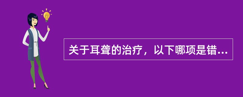 关于耳聋的治疗，以下哪项是错误的（）