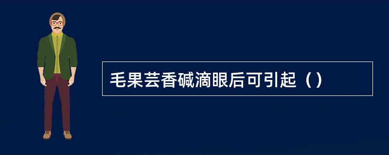 毛果芸香碱滴眼后可引起（）