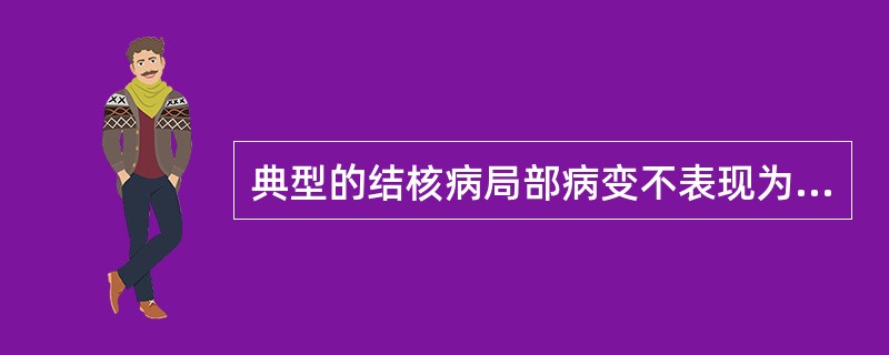 典型的结核病局部病变不表现为（）