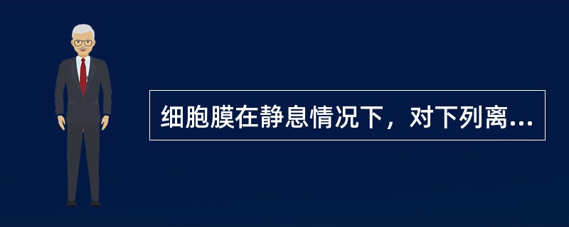 细胞膜在静息情况下，对下列离子通透性最大的是（）