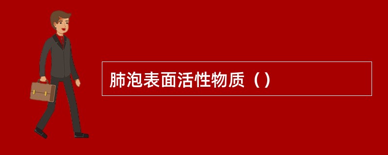 肺泡表面活性物质（）