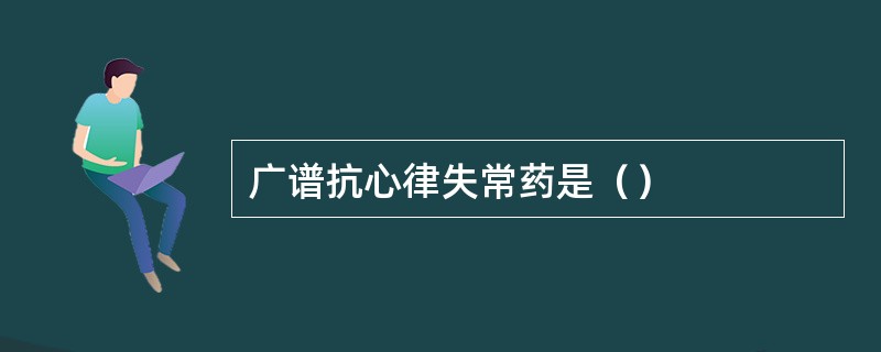 广谱抗心律失常药是（）